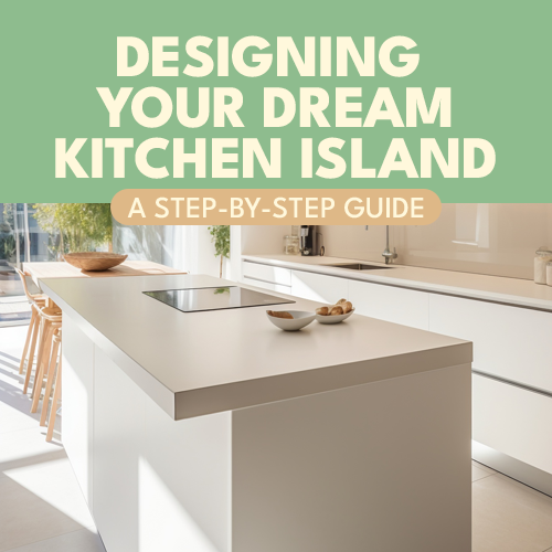 Designing Your Dream Kitchen Island: A Step By Step Guide